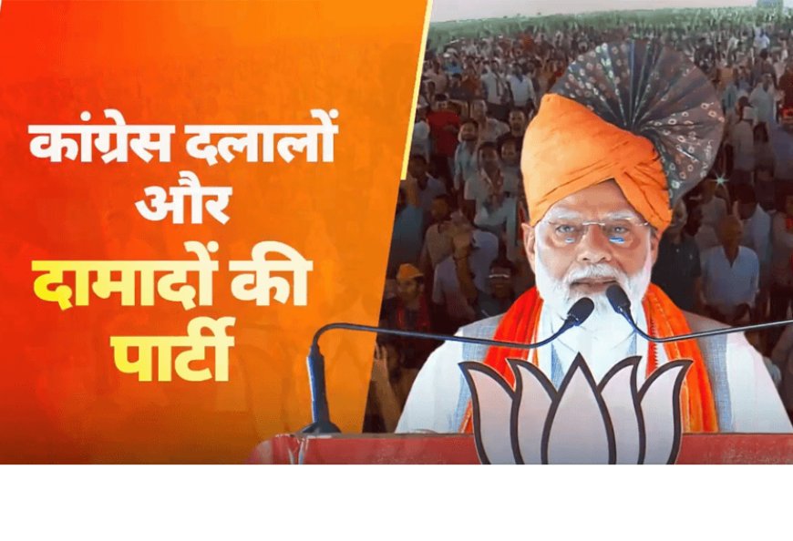 पीएम मोदी ने कांग्रेस को बताया दलालों और दमादों की पार्टी